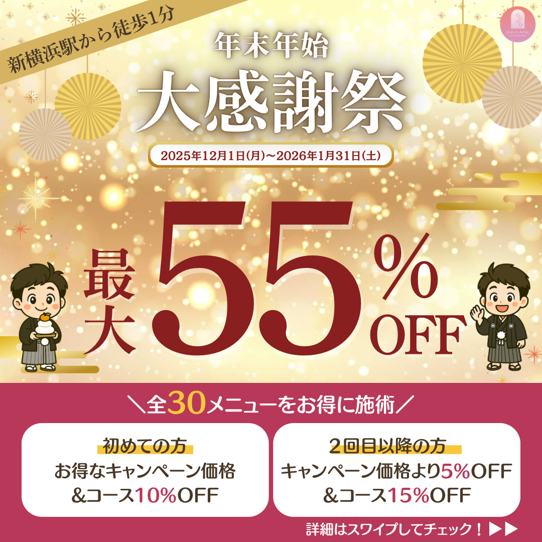 新横浜駅から徒歩1分 年末年始大感謝祭 2025年12月1(月)～20261月31日(土) 最大55%OFF 全30メニューをお得に施術 初めての方 お得なキャンペーン価格＆コース10％OFF 二回目以降の方 キャンペーン価格より5%OFF&コース15％OFF 詳細はスワイプしてチェック